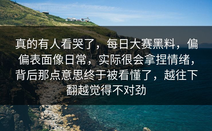 真的有人看哭了,每日大赛黑料,偏偏表面像日常,实际很会拿捏情绪,背后那点意思终于被看懂了,越往下翻越觉得不对劲 真的有人看哭了,每日大赛黑料,偏偏表面像日常,实际很会拿捏情绪,背后那点意思终于被看懂了,越往下翻越觉得不对劲