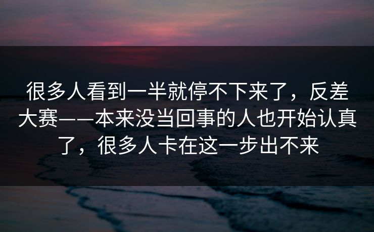 很多人看到一半就停不下来了,反差大赛——本来没当回事的人也开始认真了,很多人卡在这一步出不来 很多人看到一半就停不下来了,反差大赛——本来没当回事的人也开始认真了,很多人卡在这一步出不来